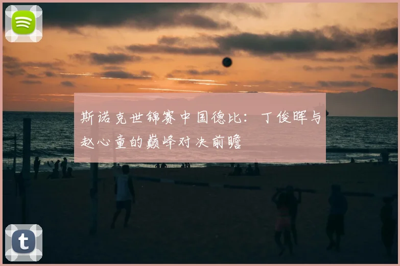 斯诺克世锦赛中国德比：丁俊晖与赵心童的巅峰对决前瞻