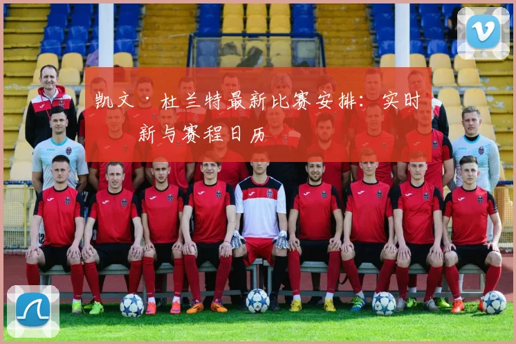凯文·杜兰特最新比赛安排：实时更新与赛程日历